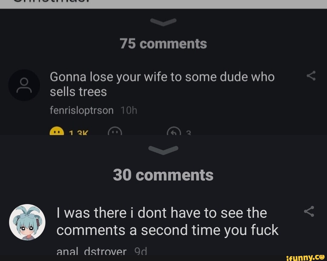 75 comments Gonna lose your wife to some dude who sells trees  fenrisloptrson ii 30 comments