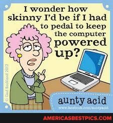 I wonder how skinny I'd be if had to pedal to keep the computer
powered
alinty arid