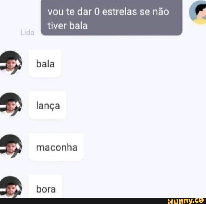 vou te dar estrelas se não tiver bala
bala lança maconha
bora