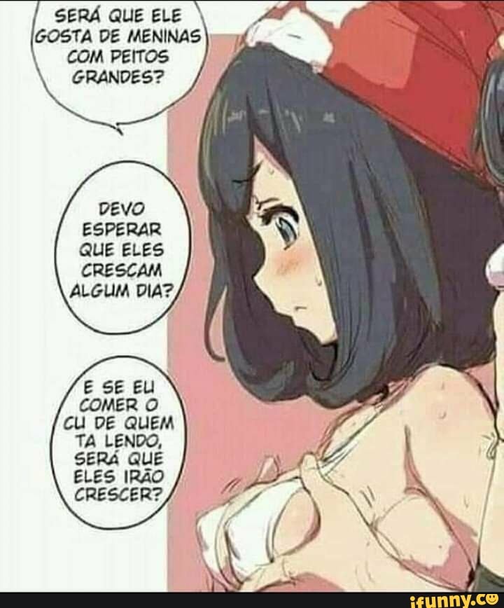SERÁ QUE ELE GOSTA DE MENINAS COM PEITOS GRANDES?
DEVO ESPERAR QUE ELES