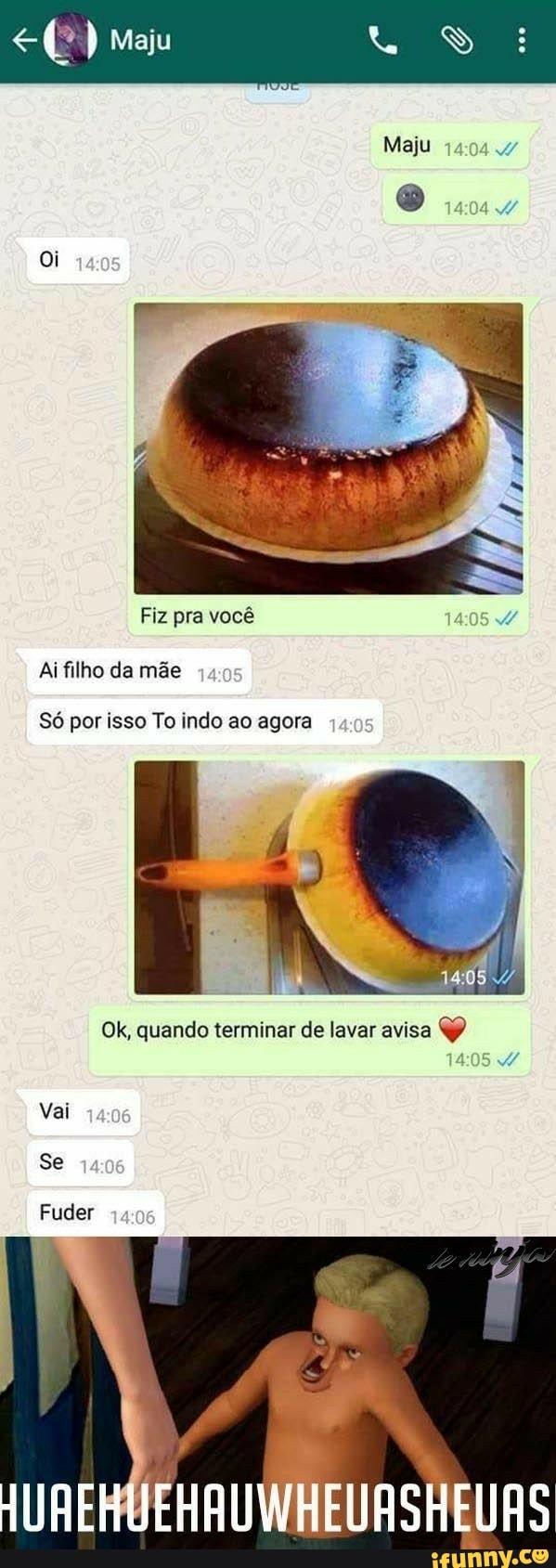 Aifilho da mãe
Só por isso To indo ao agora
OK, quando terminar de lavar avisa
Vai