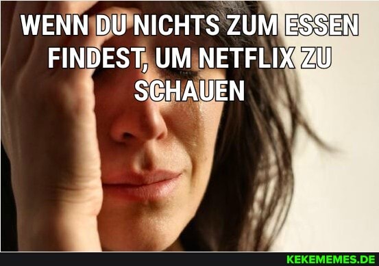 I WENN DU NICHTS ZUM ESSEN FINDEST, UM NETFLIX ZU SCHAUEN