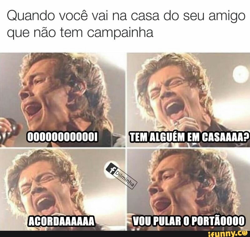 Quando você vai na casa do seu amigo
que não tem campainha
VOU PULAR O PORTÃOO00