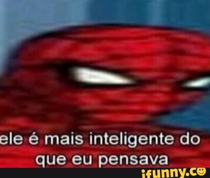 ele é mais inteligente do que eu pensava
