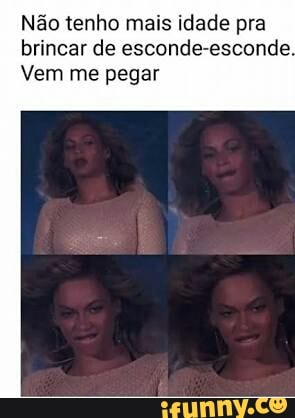 Não tenho mais idade pra
brincar de esconde-esconde.
Vem me pegar