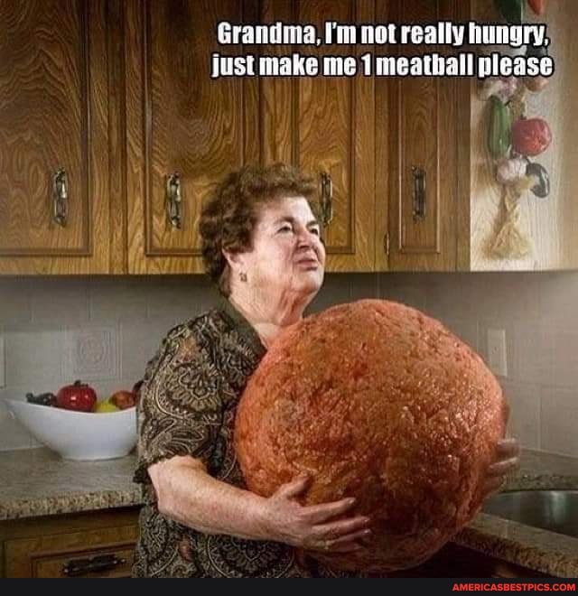 Grandma, I'm not really hungry; just make me 1meathall please.
