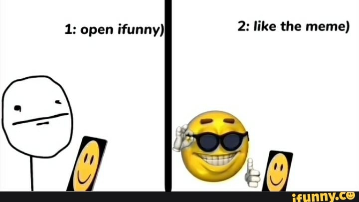 1: open ifunny) 2: like the meme)