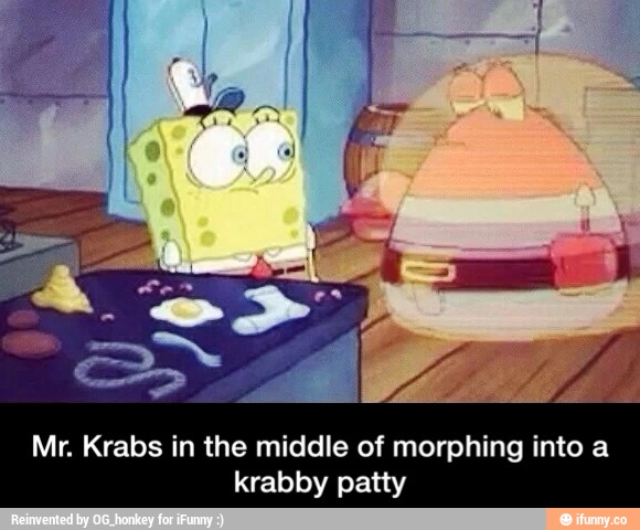 Mr Krabs In The Middle Of Morphing Into A Krabby Patty Mr Krabs In 