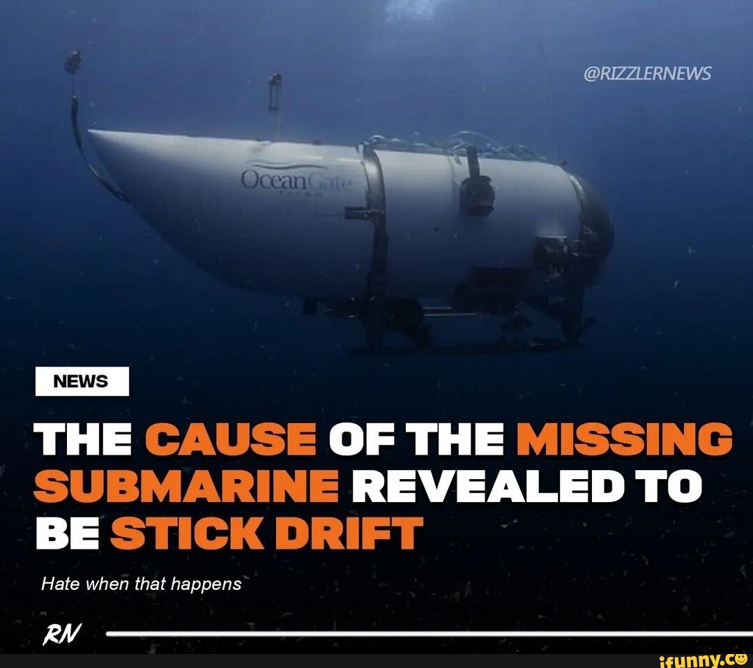 THE CAUSE OF THE MISSING SUBMARINE REVEALED TO BE STICK DRIFT Hate when ...