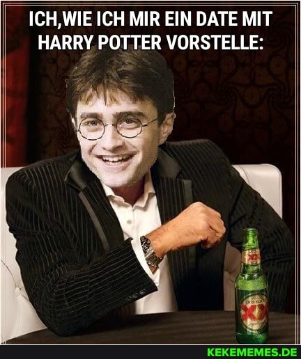 ICH, WIE WIE ICH MIR EIN DATE MIT
HARRY POTTER VORSTELLE: