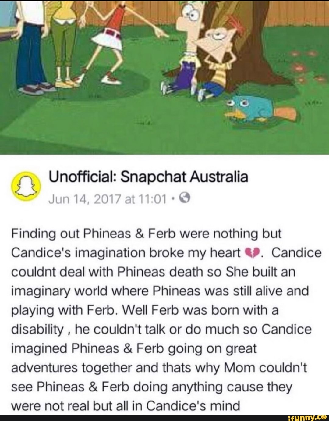 Unofﬁcial Snapchat Australia Jlih1 1h7017leio1 Finding Out Phineas Ferb Were Nothing But Candice S Imagination Broke My Heart Candice Couldnt Deal With Phineas Death So She Built An Imaginary World Where Phineas
