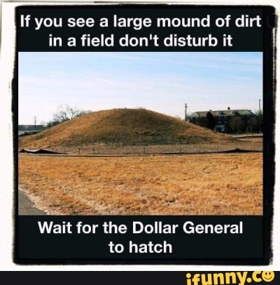 If you see a large mound of dirt in a field don't disturb it Wait for ...