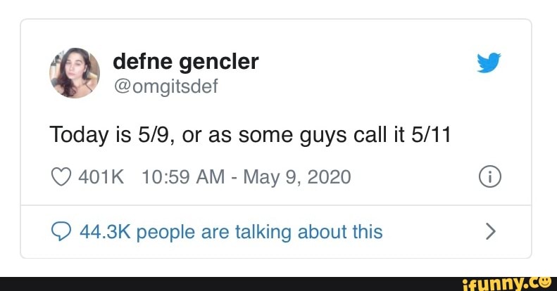 Today is 5/9, or as some guys call it 5/11
May 9, 2020 O
O 44.3K people are talking about this