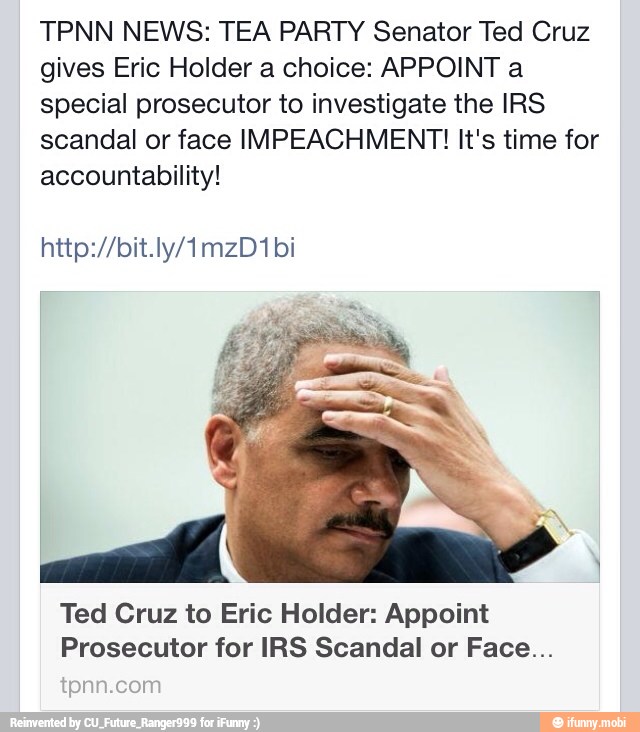 TPNN NEWS: TEA PARTY Senator Ted Cruz
gives Eric Holder a choice: APPOINT a
special prosecutor to investigate the IRS
scandal or face IMPEACHMENT! It's time for
accountability!
Ted Cruz to Eric Holder: Appoint
Prosecutor for IRS Scandal or Face...