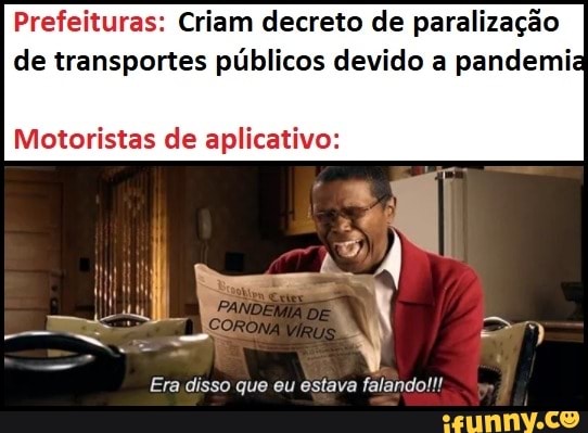 Prefeituras: Criam decreto de paralização de transportes públicos devido a pandemia
Motoristas de aplicativo:
Era disso que eu estava falando!!!