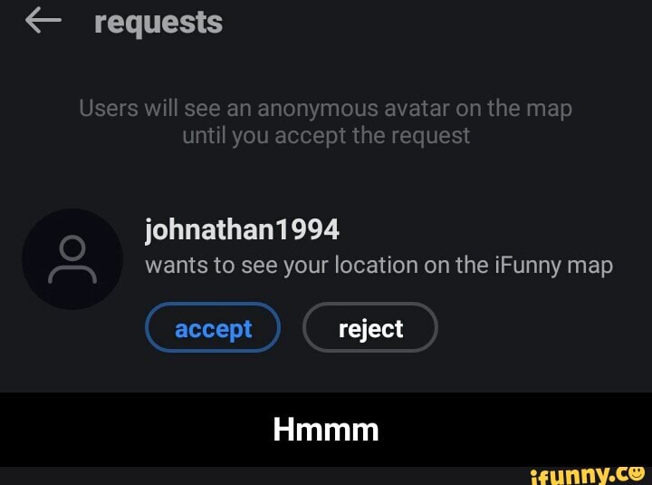 requests
Users will see an anonymous avatar on the map
until you accept the request - Hmmm