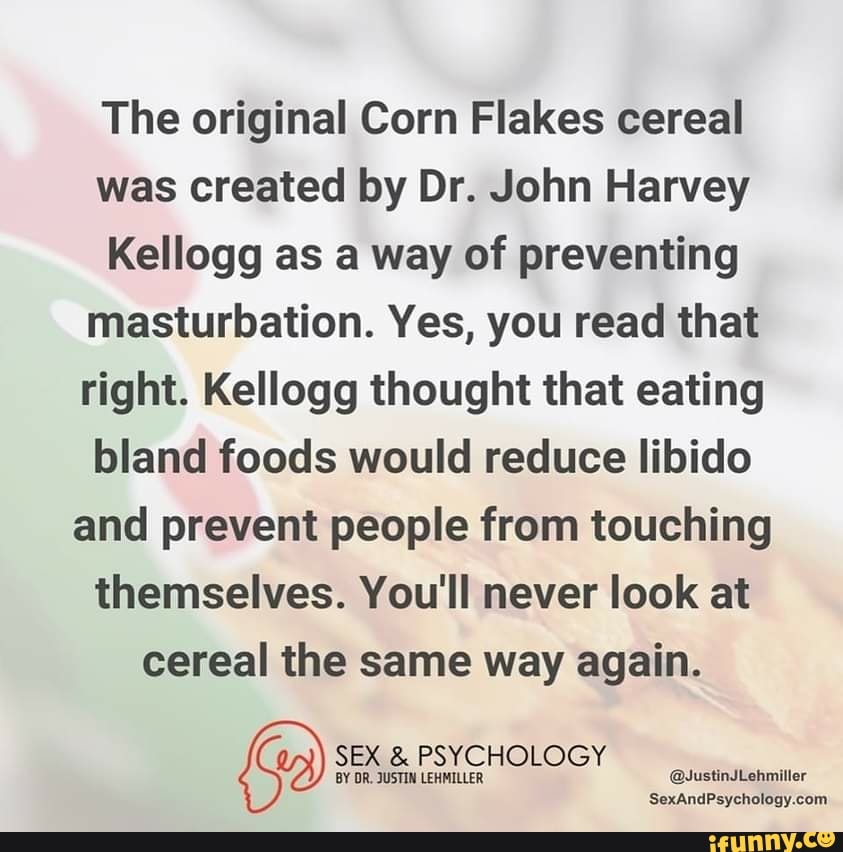 The original Corn Flakes cereal was created by Dr. John Harvey Kellogg