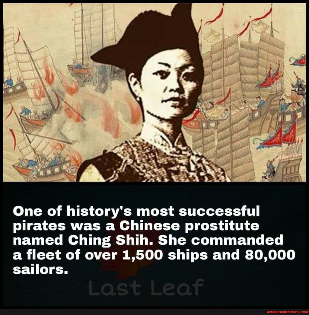 One of history's most successful pirates was a Chinese prostitute named Ching Shih. She commanded a fleet of over 1,500 ships and 80,000 sailors.