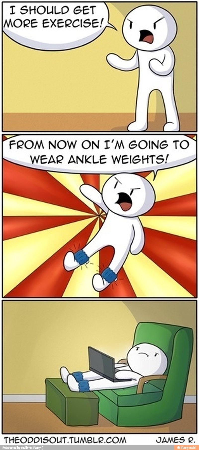 I SHOULO GET
MORE EXERCISE!
"FROM NOW ON T'M GOING TO I
WEAR ANKLE WEIGHTS/
a