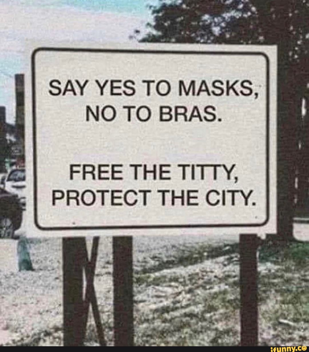 Say Yes To Masks No To Bras Free The Titty Protect The City Ifunny 