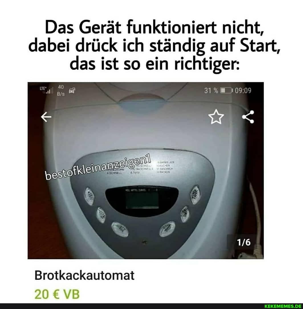 Das Gerät funktioniert nicht, dabei drück ich ständig auf Start, das ist so ein richtiger:
31%
Brotkackautomat
VR