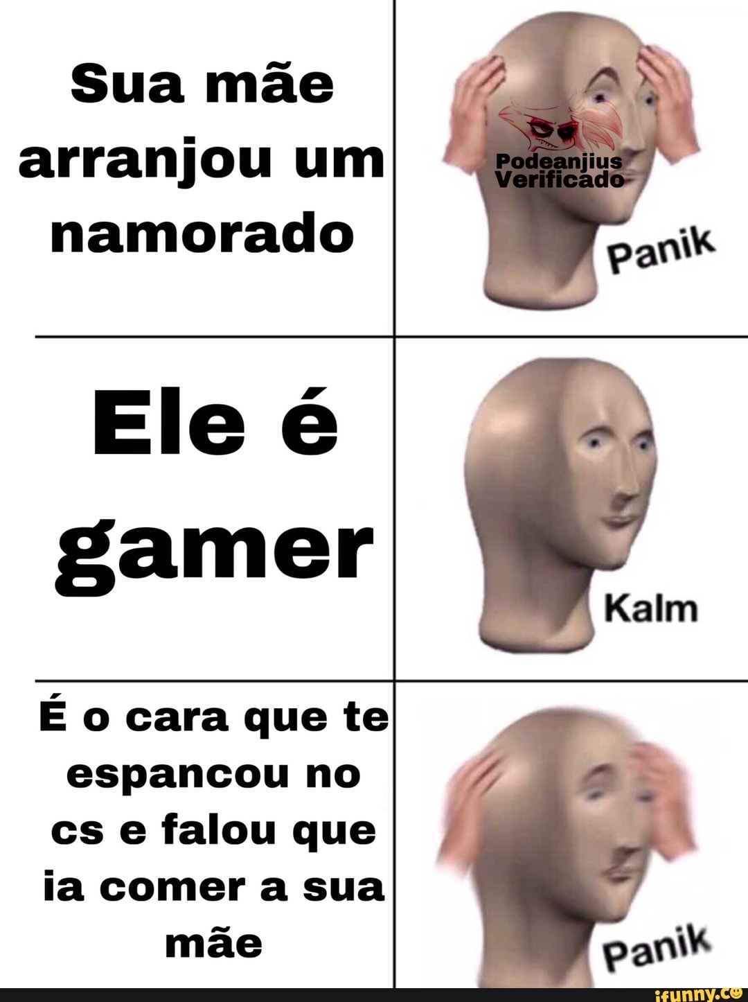 Sua mãe
arranjou um
namorado
Ele é
gamer
É o cara que te
espancou no
cs e falou que
ia comer a sua
mãe