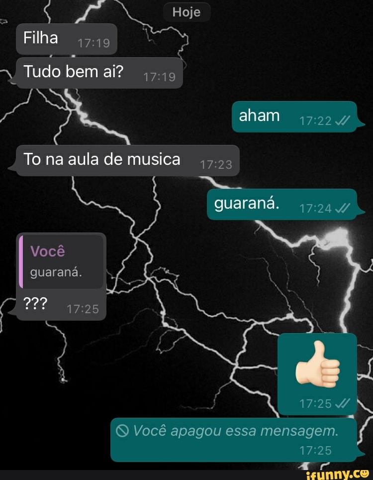 Filha
Tudo bem ai?
Hoje
aham
To na aula de musica guaraná.
Você guaraná.
PP
17 25
Você apagou essa mensagem.
25
