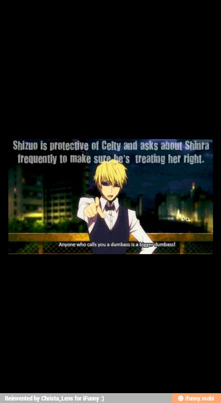Shizuo is protective of Celty and asks about Sita
frequently to make s 's treating her right.