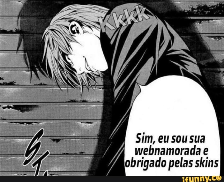 Sim, eu sou sua webnamorada obrigado pelas skins