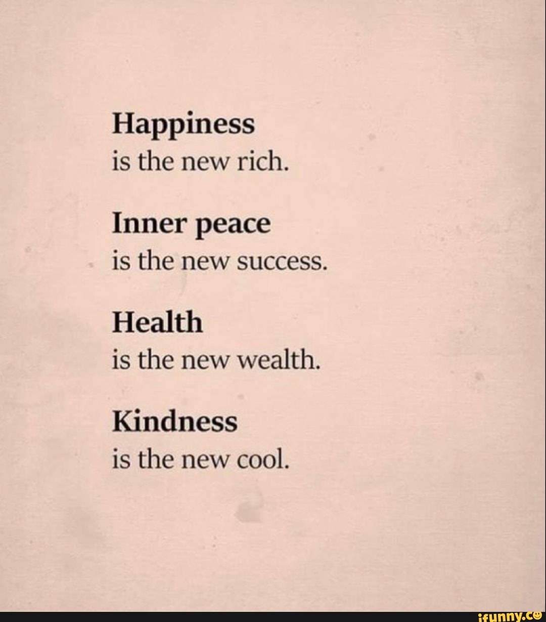 Happiness is the new rich. Inner peace is the new success. Health is ...