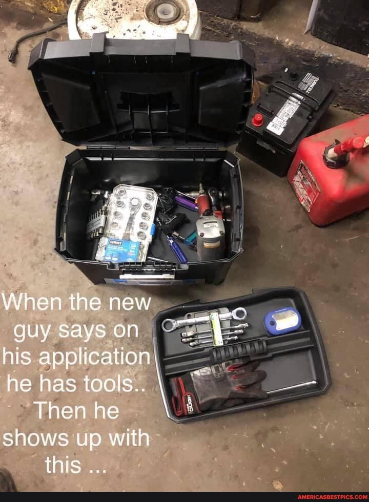 When the new guy Says on his application: he has tools.
Then he \ shows up with this