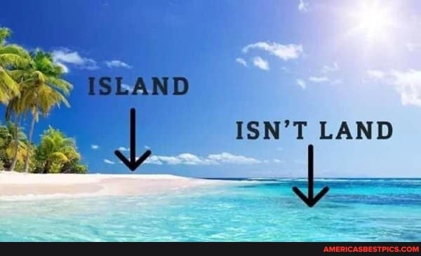ISLAND
ISN'T LAND