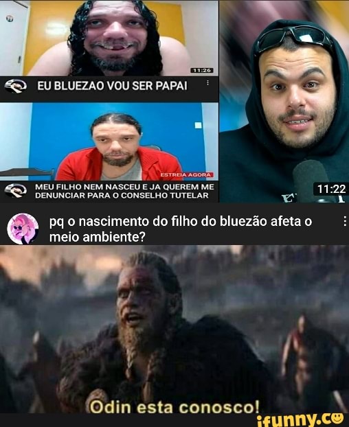 MEU FILHO NEM NASCEU E JA QUEREM ME DENUNCIAR PARA O CONSELHO TUTELAR.
pq o nascimento do filho do bluezão afeta o
meio ambiente?
Odin esta conosco!