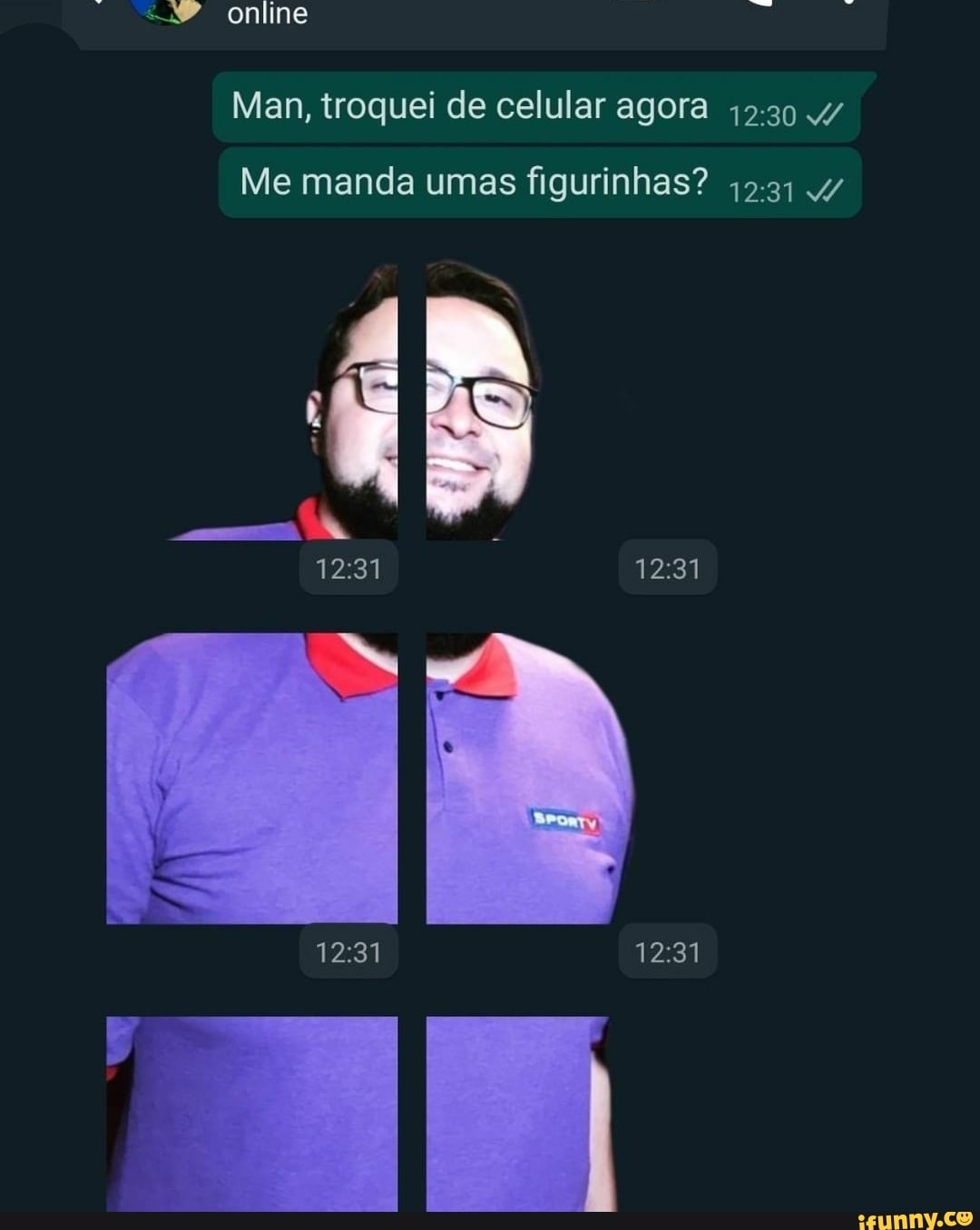 online
Man, troquei de celular agora 4/
Me manda umas figurinhas? 4/