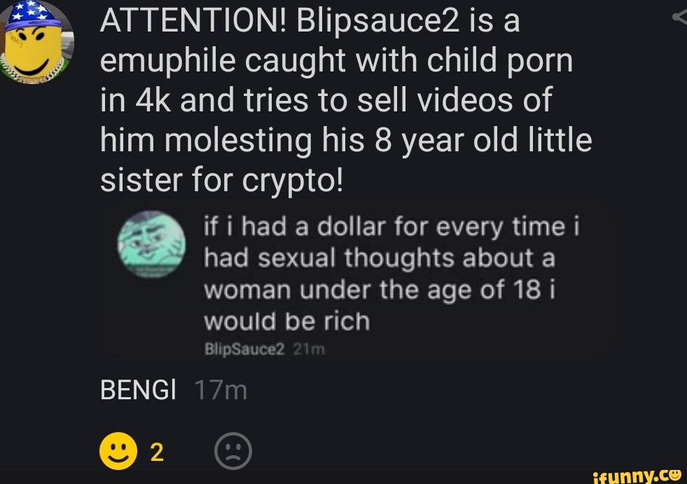 981px x 691px - ATTENTION! Blipsauce2 is a emuphile caught with child porn in and tries to  sell videos of