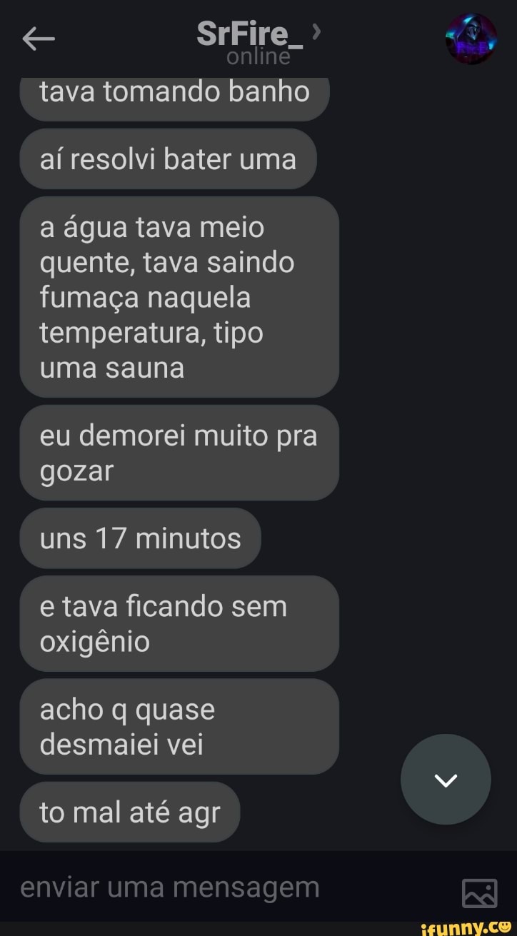 Tava tomando banho aí resolvi bater uma a água tava meio quente, tava  saindo fumaça naquela