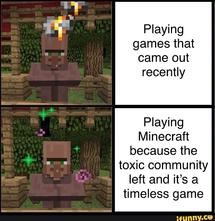 Playing Games That Came Out Recently Playing Minecraft Because The Toxic Community Left And It S A Timeless Game Ifunny - roblox community toxic