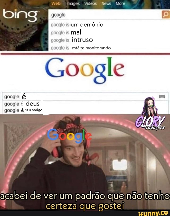 google
lmages Videos News More
um demônio is mal intruso
está te monitorando
Google
google É google é deus google é seu amigo
abei de ver um padrão que não tenho certeza que gostei