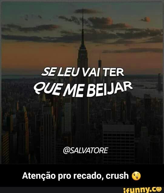 SELEU VAI TER
OUE ME BEIJAR
@SALVATORE
Atenção pro recado, crush - Atenção pro recado, crush 😉