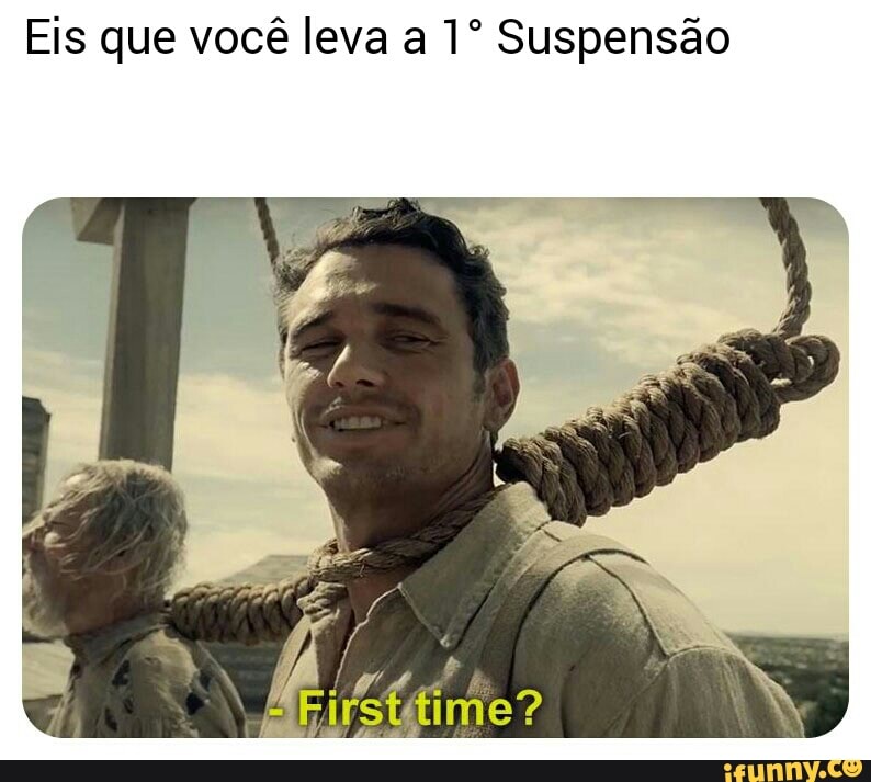 Eis que você leva a 1º Suspensão