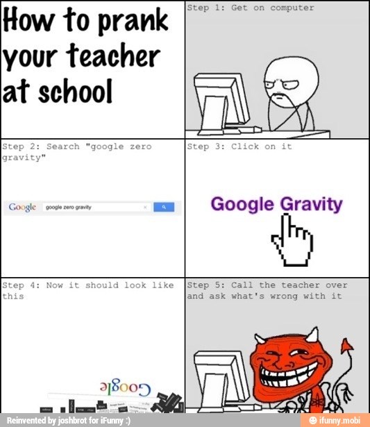 How to prank I= 0
your teacher
ma
I Google Gravity
ais E
A
A