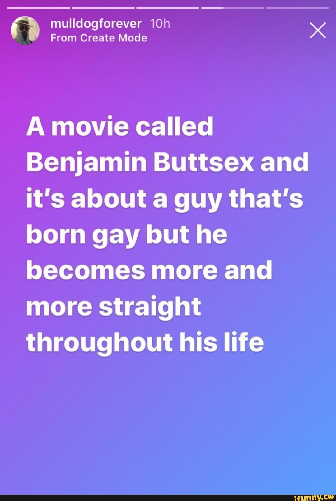 From Create Mode A movie called Benjamin Buttsex and it's about a guy ...