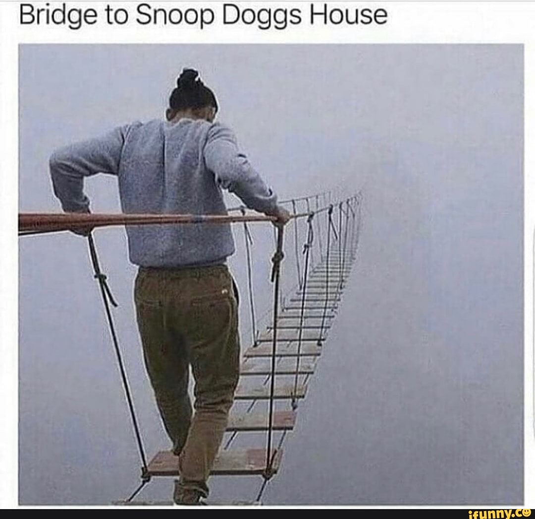 Bridge to Snoop Doggs House iFunny