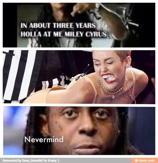 IN ABOUT THREE
HOLLA AT ME MILEY CYRUS