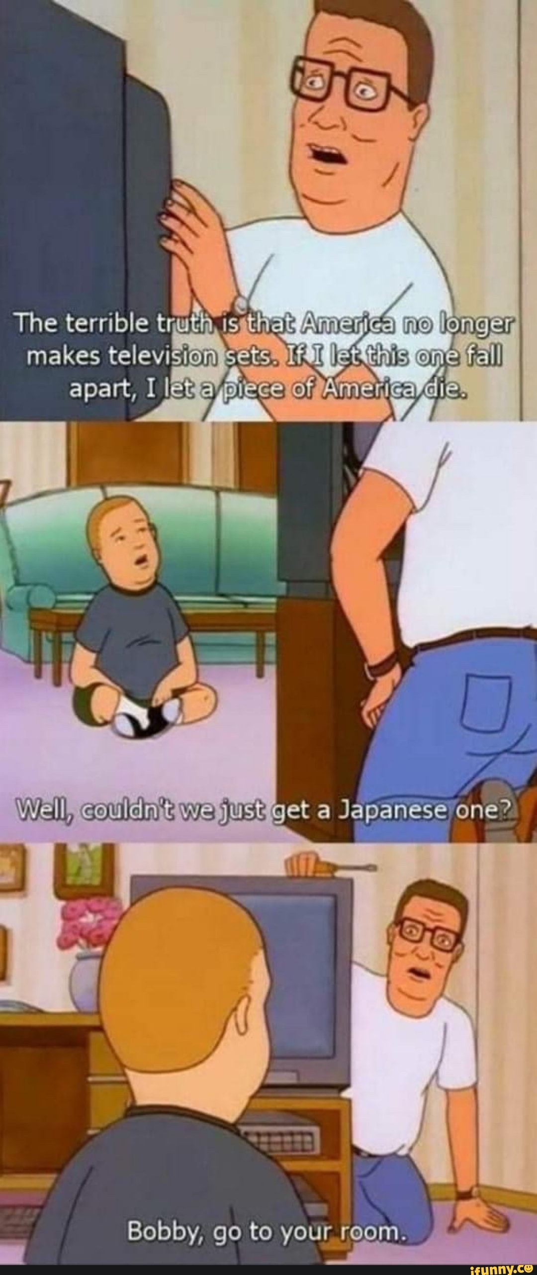 The terrible WO Slenger makes televi sets.
apart, af ea
Well, couldn'? we jus? get a Japanese one?
Bobby, go to your room.
