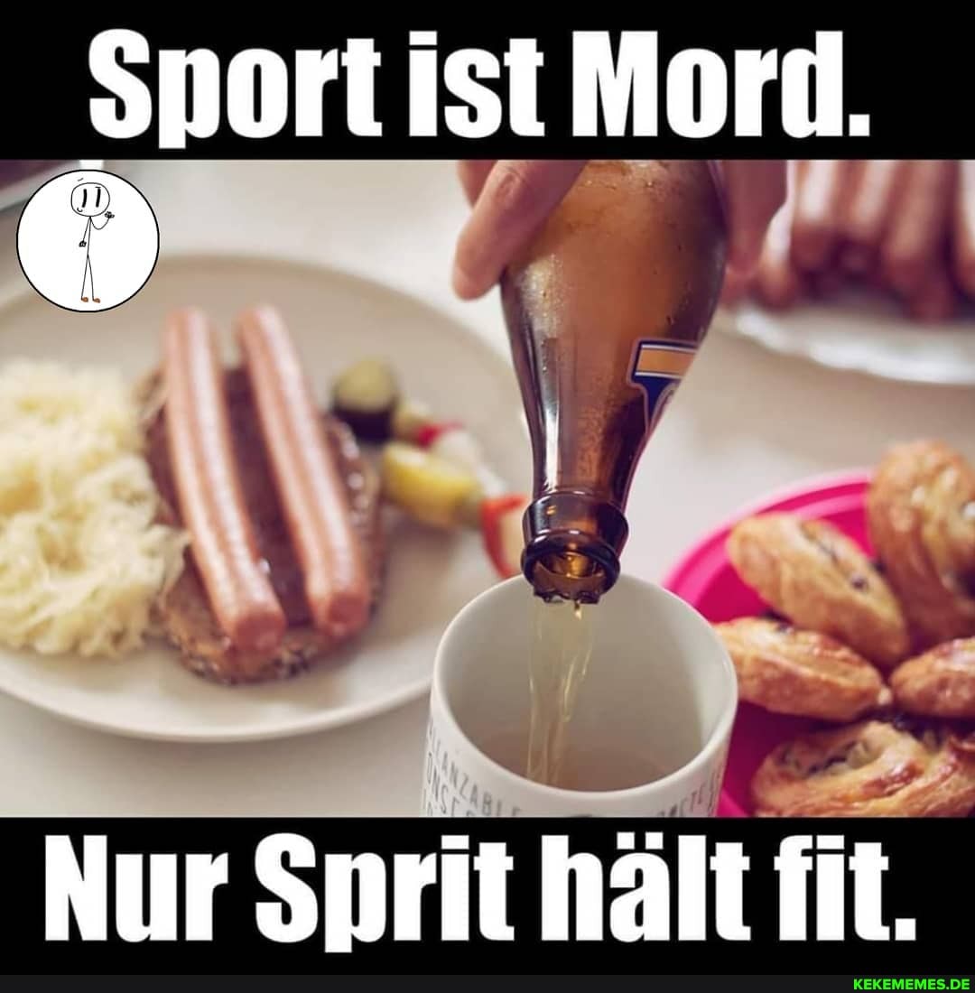 Sport ist Mord.
Nur Sprit hält fit.