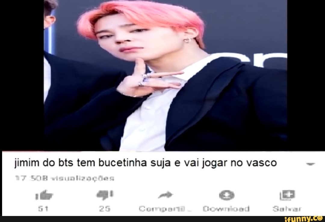 jimim do bts tem bucetinha suja e vai jogar no vasco