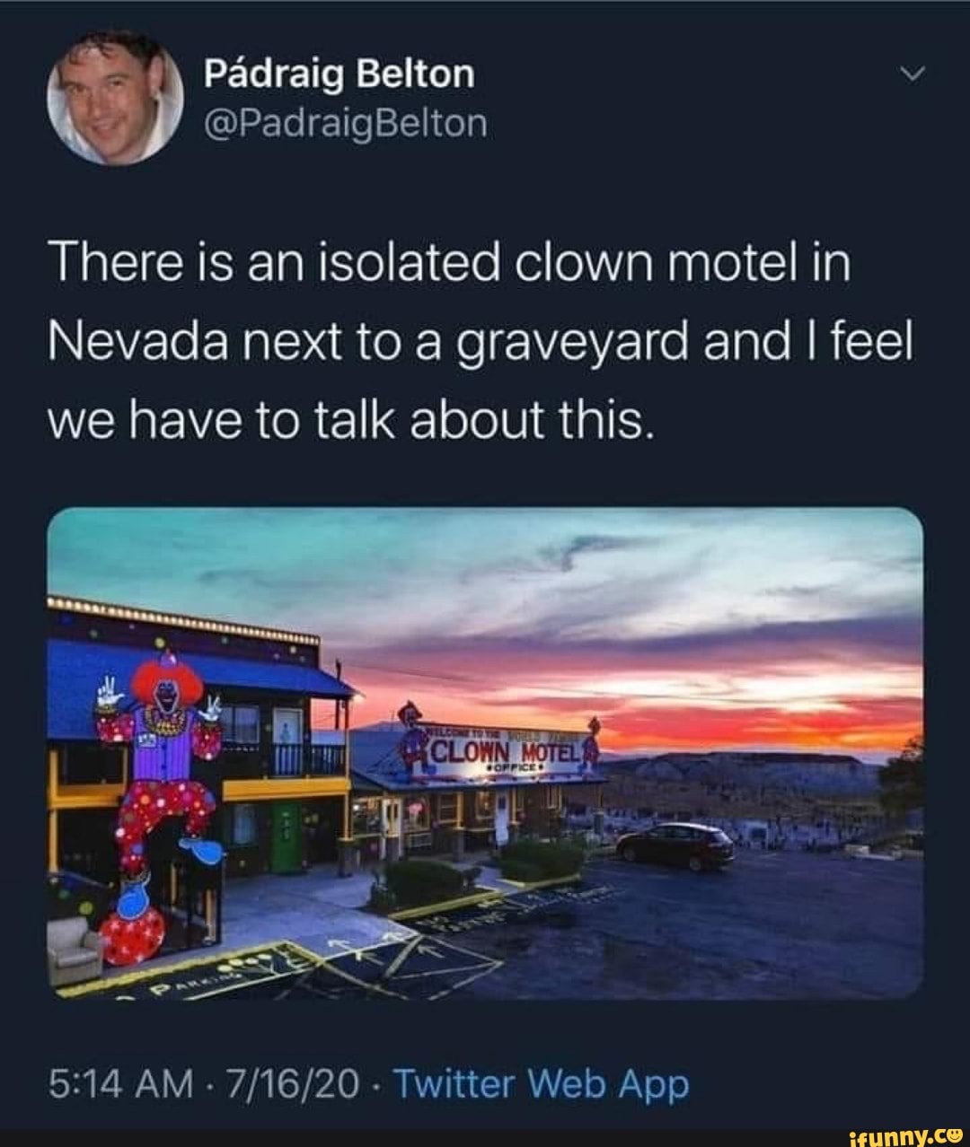 There is an isolated clown motel in
Nevada next to a graveyard and I feel
we have to talk about this.
5:14 AM
Twitter Web App