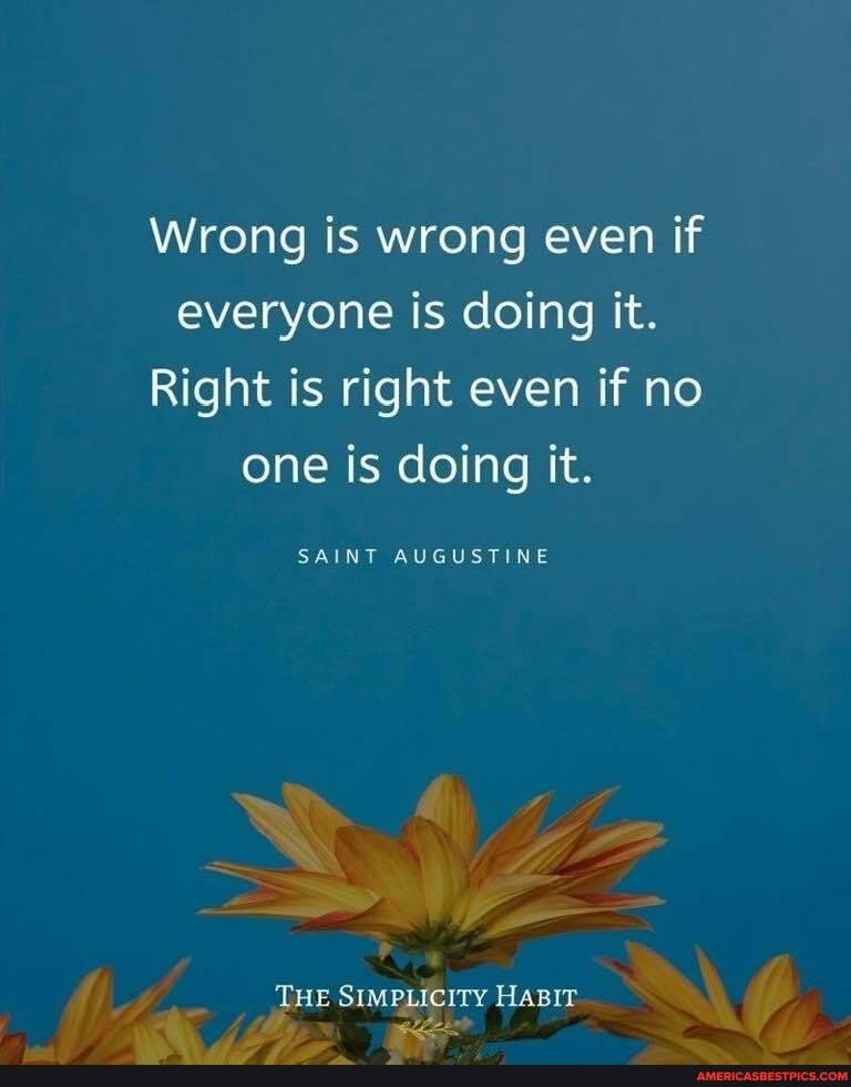 Wrong is wrong even if everyone is doing it.
Right is right even if no one is doing it.
SAINT AUGUSTINE
THE SIMPLICITY HABIT