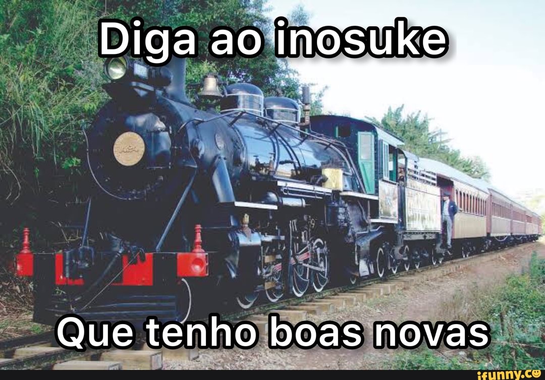Diga ao inosuke
Que tenho boas novas